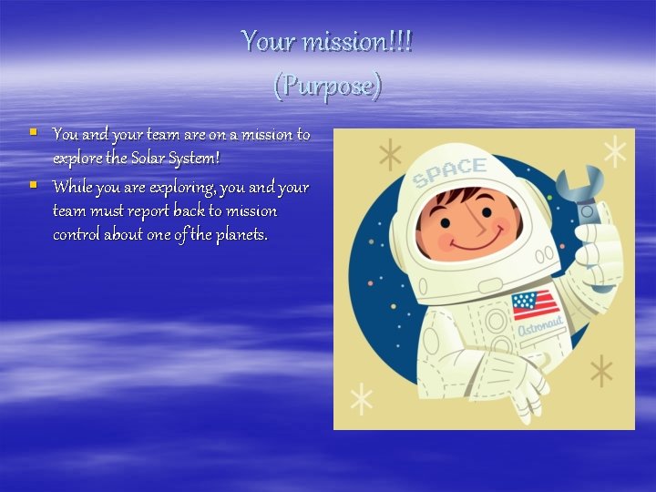 Your mission!!! (Purpose) § You and your team are on a mission to explore