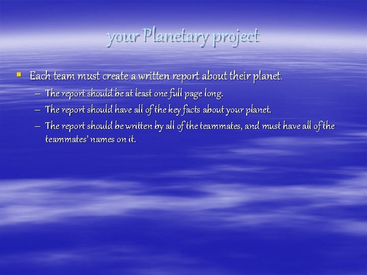 your Planetary project § Each team must create a written report about their planet.