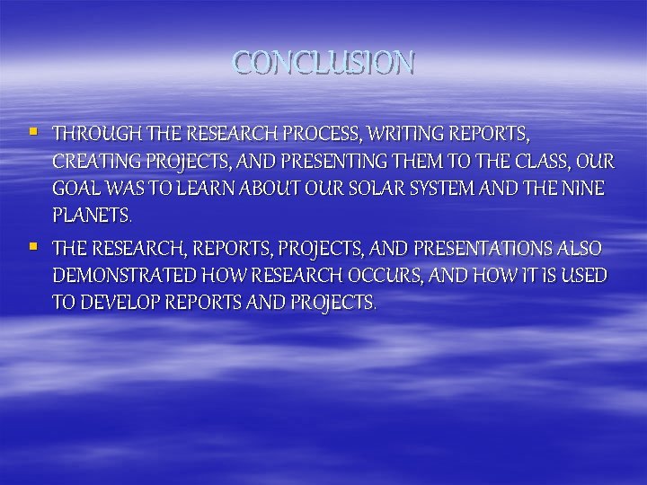 CONCLUSION § THROUGH THE RESEARCH PROCESS, WRITING REPORTS, CREATING PROJECTS, AND PRESENTING THEM TO