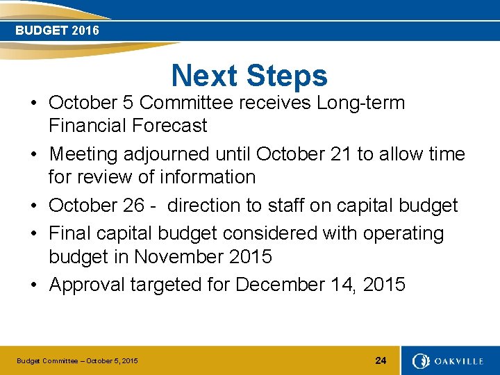 BUDGET 2016 Next Steps • October 5 Committee receives Long-term Financial Forecast • Meeting