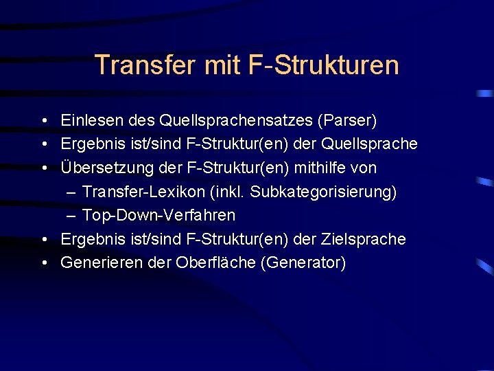 Transfer mit F-Strukturen • Einlesen des Quellsprachensatzes (Parser) • Ergebnis ist/sind F-Struktur(en) der Quellsprache