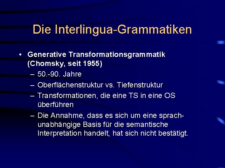 Die Interlingua-Grammatiken • Generative Transformationsgrammatik (Chomsky, seit 1955) – 50. -90. Jahre – Oberflächenstruktur