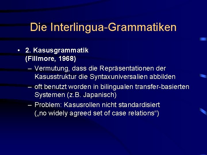 Die Interlingua-Grammatiken • 2. Kasusgrammatik (Fillmore, 1968) – Vermutung, dass die Repräsentationen der Kasusstruktur