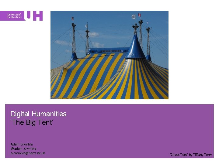 Digital Humanities ‘The Big Tent’ Adam Crymble @adam_crymble a. crymble@herts. ac. uk ‘Circus Tent’