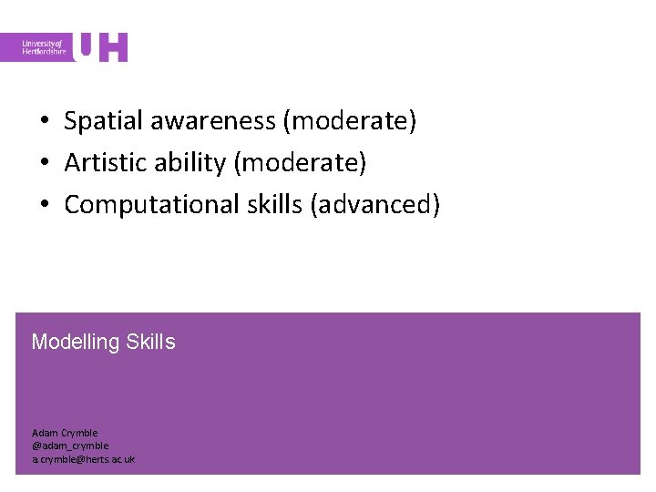  • Spatial awareness (moderate) • Artistic ability (moderate) • Computational skills (advanced) Modelling