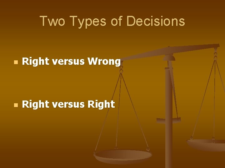 Two Types of Decisions n Right versus Wrong n Right versus Right 