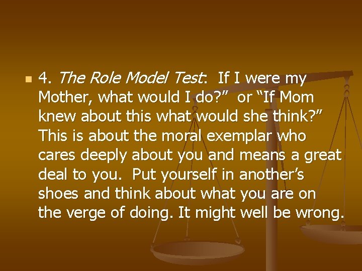 n 4. The Role Model Test: If I were my Mother, what would I