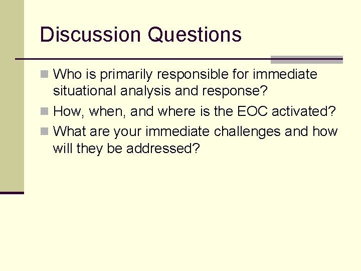 Discussion Questions n Who is primarily responsible for immediate situational analysis and response? n