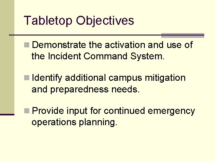 Tabletop Objectives n Demonstrate the activation and use of the Incident Command System. n