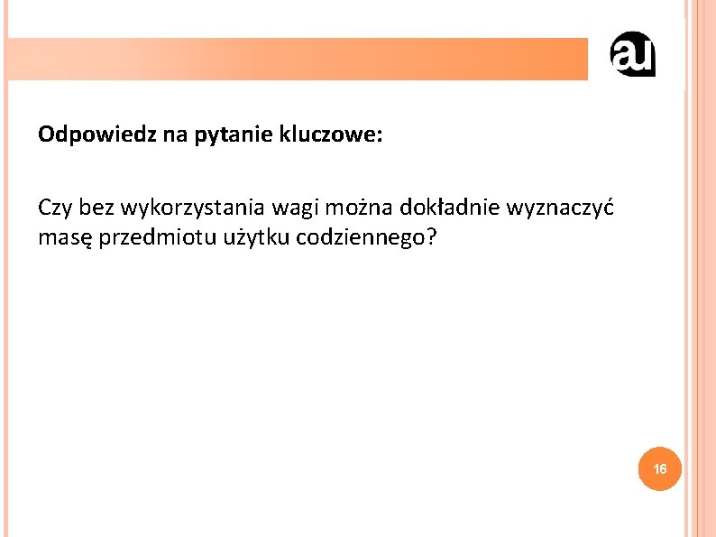 Odpowiedz na pytanie kluczowe: Czy bez wykorzystania wagi można dokładnie wyznaczyć masę przedmiotu użytku