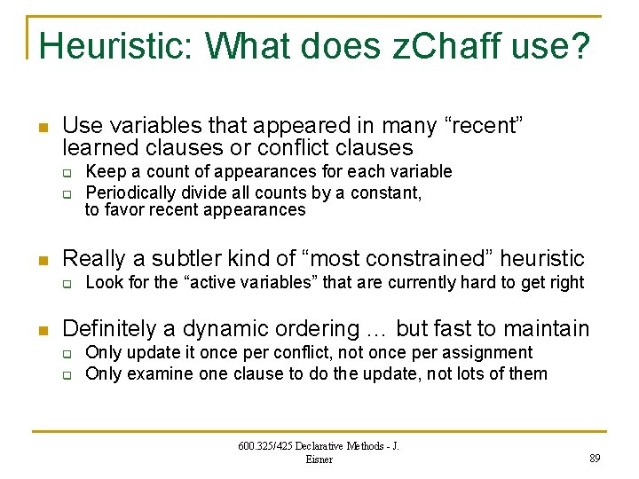 Heuristic: What does z. Chaff use? n Use variables that appeared in many “recent”