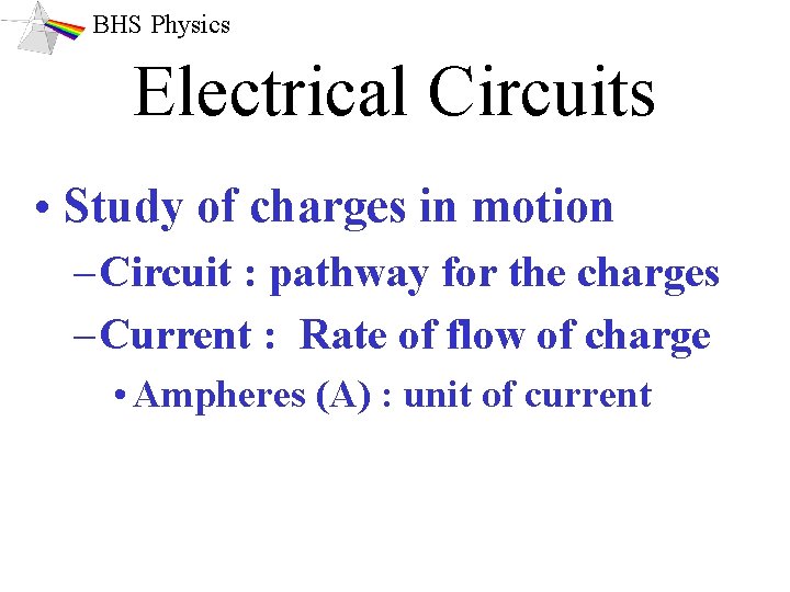 BHS Physics Electrical Circuits • Study of charges in motion – Circuit : pathway