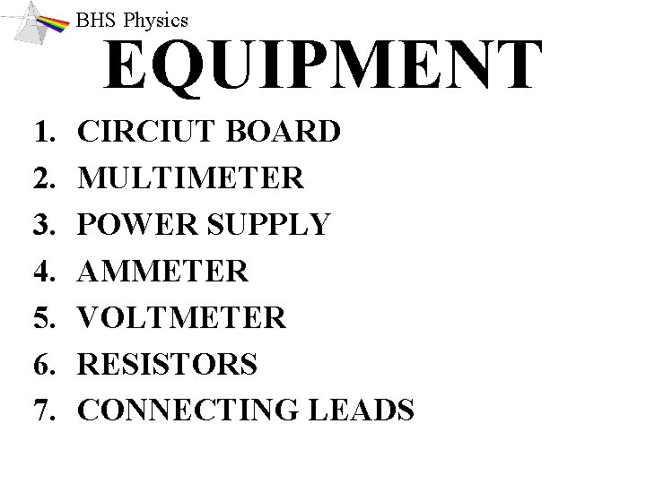 BHS Physics EQUIPMENT 1. 2. 3. 4. 5. 6. 7. CIRCIUT BOARD MULTIMETER POWER