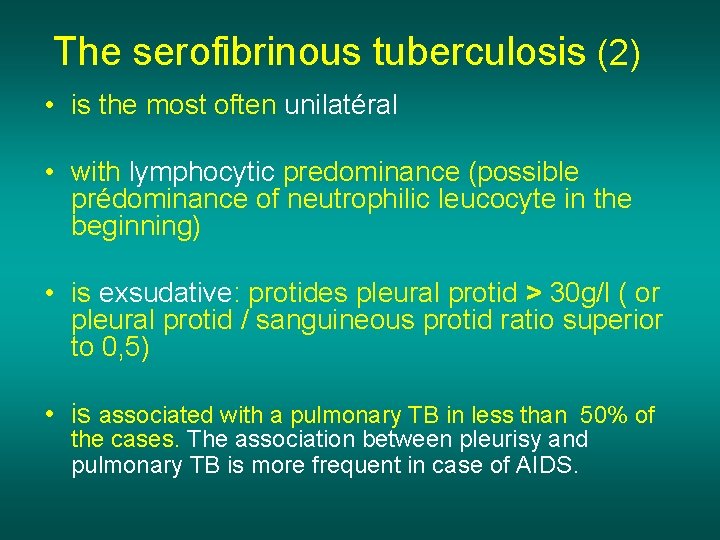 The serofibrinous tuberculosis (2) • is the most often unilatéral • with lymphocytic predominance