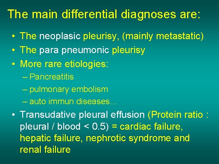 The main differential diagnoses are: • The neoplasic pleurisy, (mainly metastatic) • The para