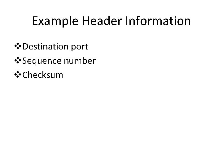Example Header Information v. Destination port v. Sequence number v. Checksum Example Header Information v. Destination port v. Sequence number v. Checksum