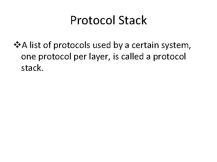 Protocol Stack v. A list of protocols used by a certain system, one protocol Protocol Stack v. A list of protocols used by a certain system, one protocol