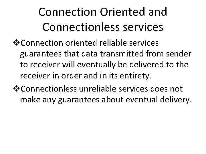 Connection Oriented and Connectionless services v. Connection oriented reliable services guarantees that data transmitted Connection Oriented and Connectionless services v. Connection oriented reliable services guarantees that data transmitted