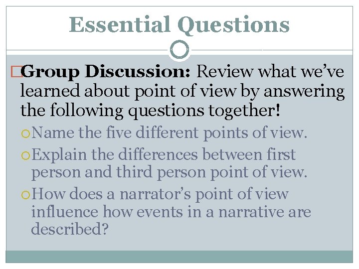 Essential Questions �Group Discussion: Review what we’ve learned about point of view by answering
