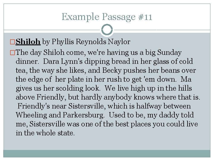 Example Passage #11 �Shiloh by Phyllis Reynolds Naylor �The day Shiloh come, we're having