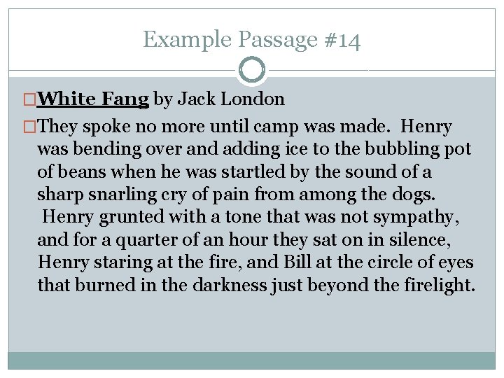Example Passage #14 �White Fang by Jack London �They spoke no more until camp