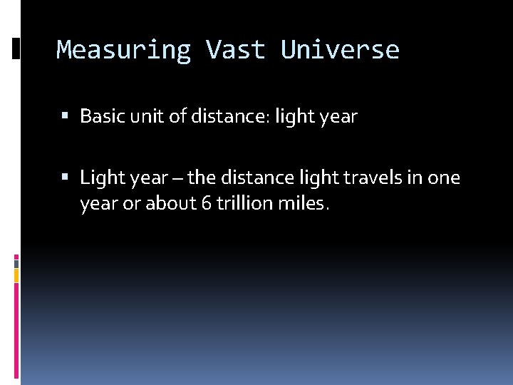 Measuring Vast Universe Basic unit of distance: light year Light year – the distance