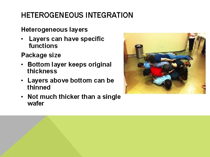 HETEROGENEOUS INTEGRATION Heterogeneous layers • Layers can have specific functions Package size • Bottom