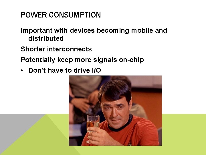 POWER CONSUMPTION Important with devices becoming mobile and distributed Shorter interconnects Potentially keep more