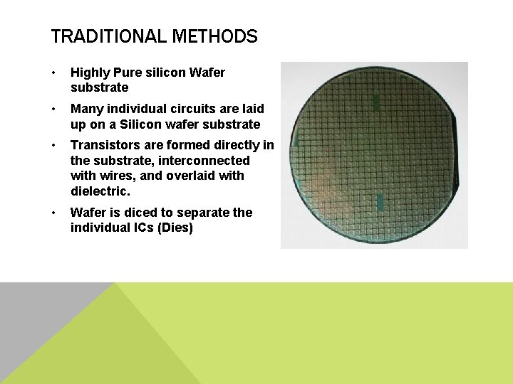 TRADITIONAL METHODS • Highly Pure silicon Wafer substrate • Many individual circuits are laid