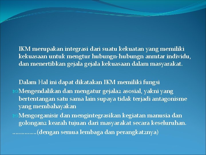 IKM merupakan integrasi dari suatu kekuatan yang memiliki kekuasaan untuk mengtur hubungn-hubungn anmtar individu,