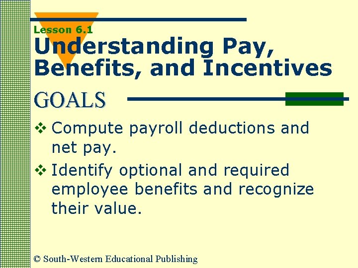 Lesson 6. 1 Understanding Pay, Benefits, and Incentives GOALS v Compute payroll deductions and