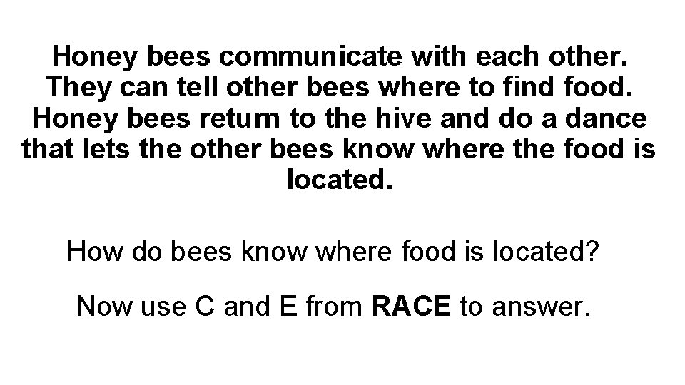 Honey bees communicate with each other. They can tell other bees where to find