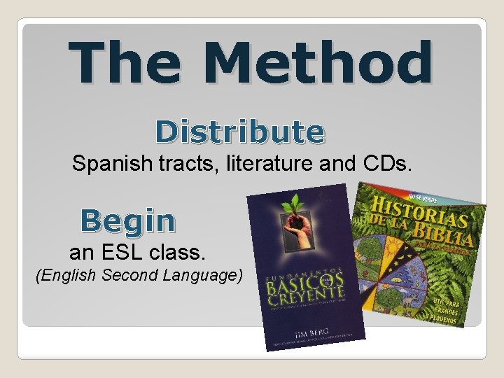 The Method Distribute Spanish tracts, literature and CDs. Begin an ESL class. (English Second