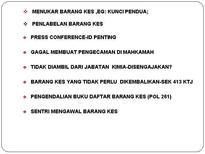 v MENUKAR BARANG KES , EG: KUNCI PENDUA; v PENLABELAN BARANG KES v PRESS