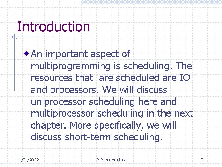 Introduction An important aspect of multiprogramming is scheduling. The resources that are scheduled are