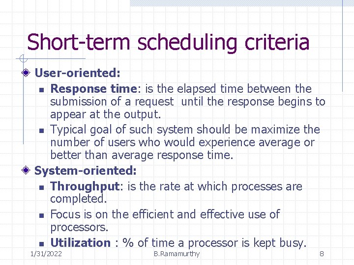 Short-term scheduling criteria User-oriented: n Response time: is the elapsed time between the submission