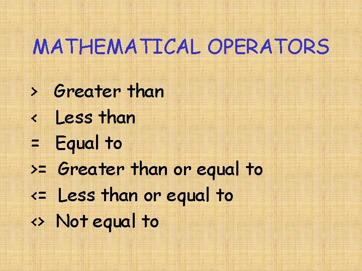 MATHEMATICAL OPERATORS > < = >= <= <> Greater than Less than Equal to