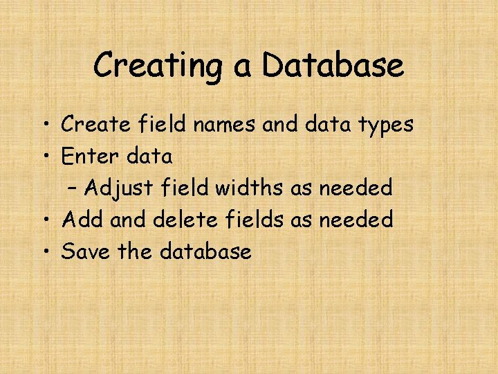 Creating a Database • Create field names and data types • Enter data –