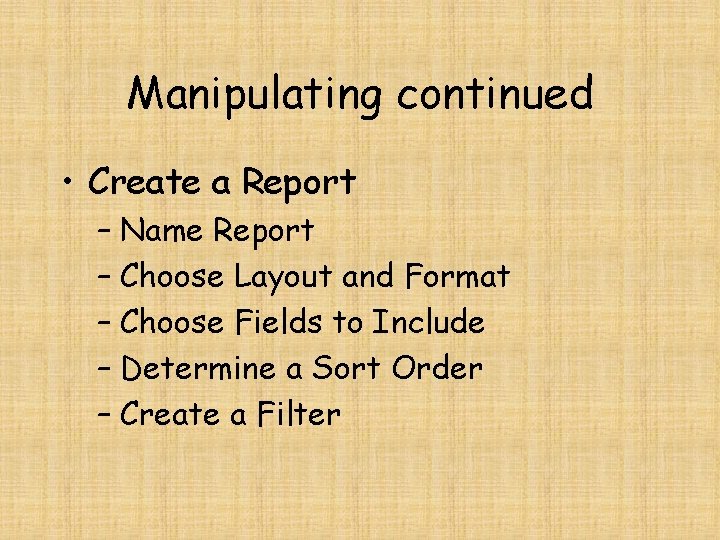 Manipulating continued • Create a Report – Name Report – Choose Layout and Format