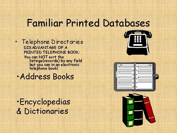 Familiar Printed Databases • Telephone Directories DISADVANTAGE OF A PRINTED TELEPHONE BOOK: You can