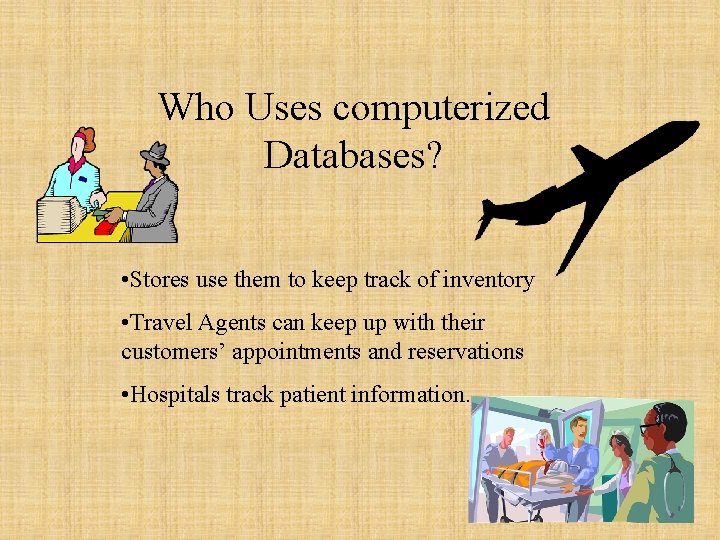 Who Uses computerized Databases? • Stores use them to keep track of inventory •