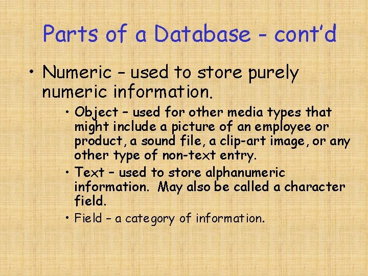 Parts of a Database - cont’d • Numeric – used to store purely numeric