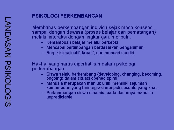 LANDASAN PSIKOLOGIS PSIKOLOGI PERKEMBANGAN Membahas perkembangan individu sejak masa konsepsi sampai dengan dewasa (proses