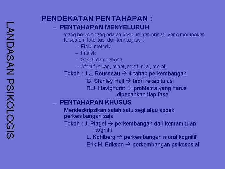 LANDASAN PSIKOLOGIS PENDEKATAN PENTAHAPAN : – PENTAHAPAN MENYELURUH Yang berkembang adalah keseluruhan pribadi yang