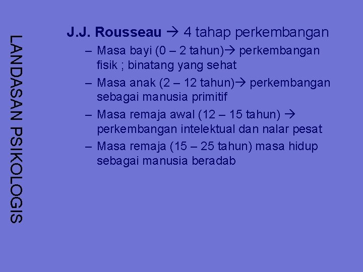 LANDASAN PSIKOLOGIS J. J. Rousseau 4 tahap perkembangan – Masa bayi (0 – 2