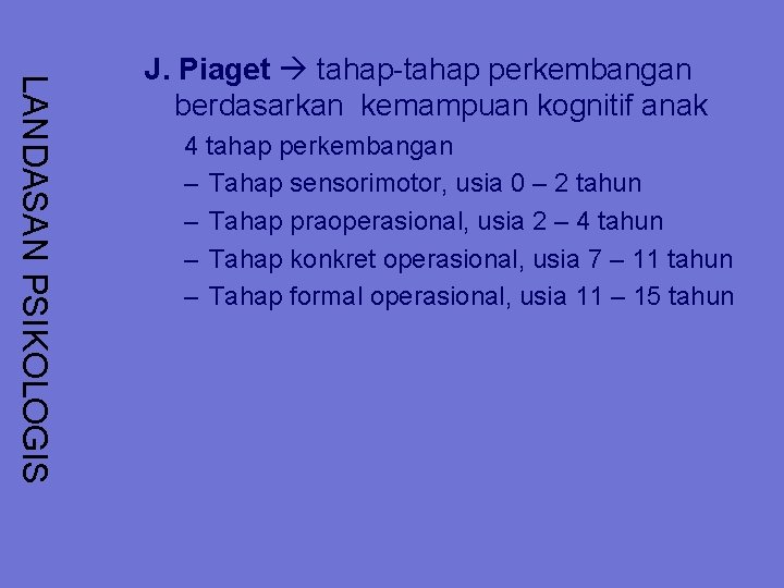 LANDASAN PSIKOLOGIS J. Piaget tahap-tahap perkembangan berdasarkan kemampuan kognitif anak 4 tahap perkembangan –