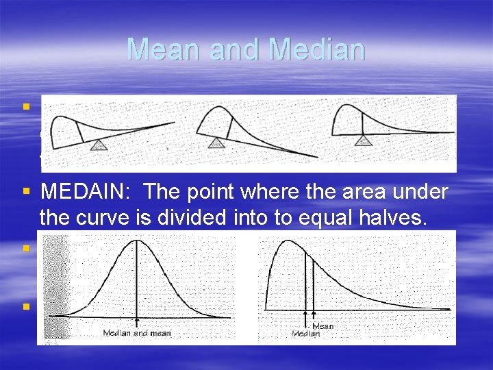 Mean and Median § MEAN: If the distribution were to be made out of
