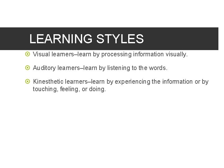 LEARNING STYLES Visual learners–learn by processing information visually. Auditory learners–learn by listening to the