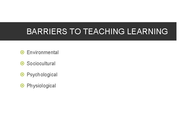 BARRIERS TO TEACHING LEARNING Environmental Sociocultural Psychological Physiological 