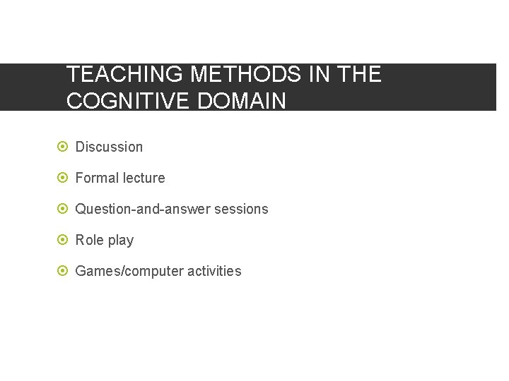 TEACHING METHODS IN THE COGNITIVE DOMAIN Discussion Formal lecture Question-and-answer sessions Role play Games/computer